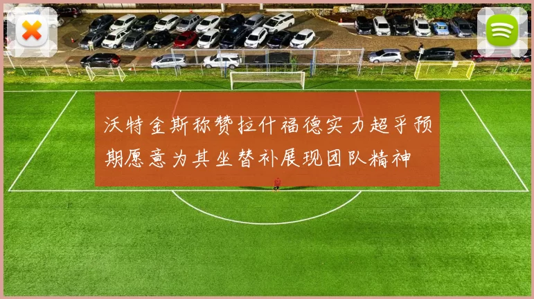 沃特金斯称赞拉什福德实力超乎预期愿意为其坐替补展现团队精神